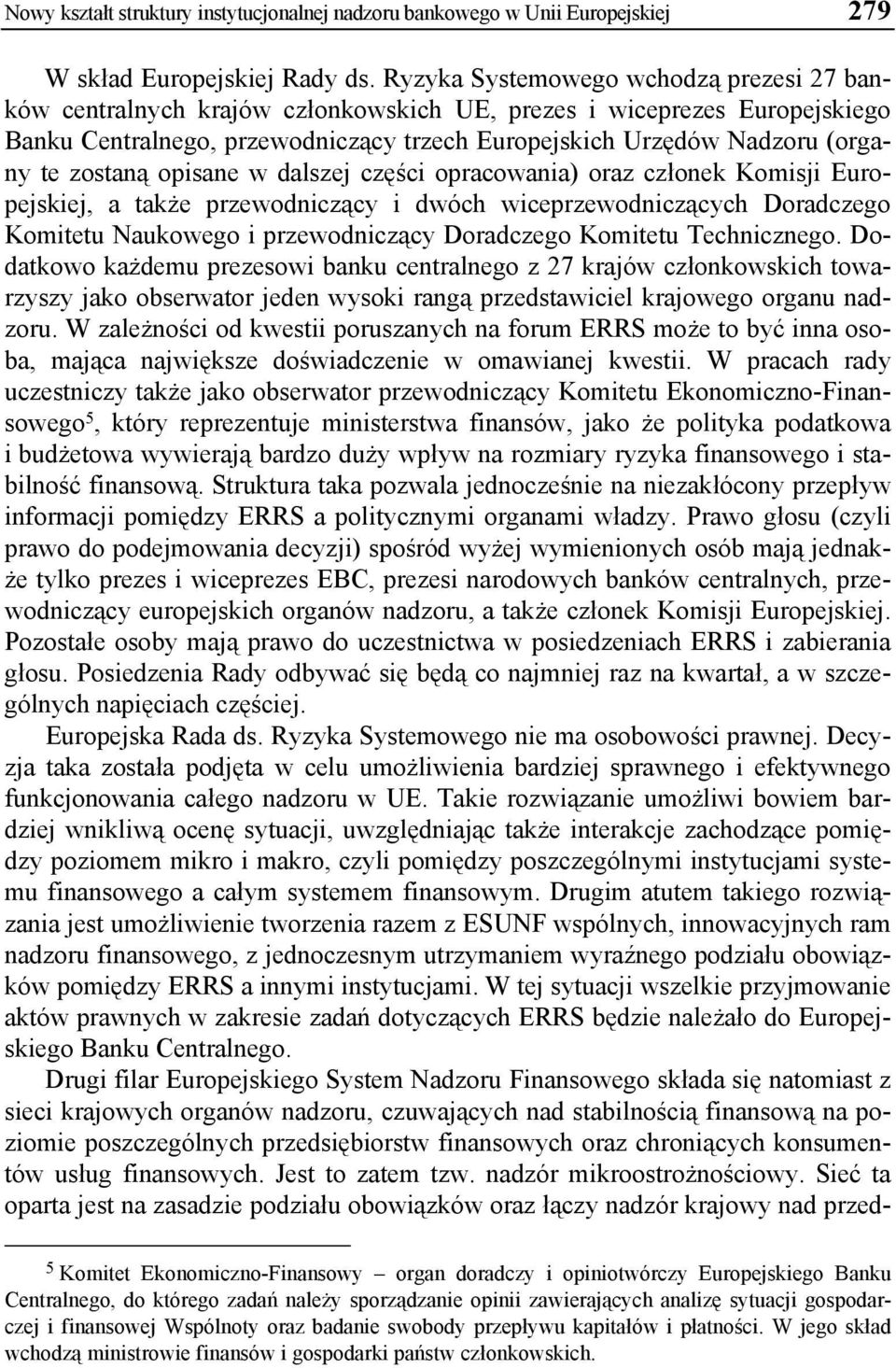 zostaną opisane w dalszej części opracowania) oraz członek Komisji Europejskiej, a także przewodniczący i dwóch wiceprzewodniczących Doradczego Komitetu Naukowego i przewodniczący Doradczego Komitetu