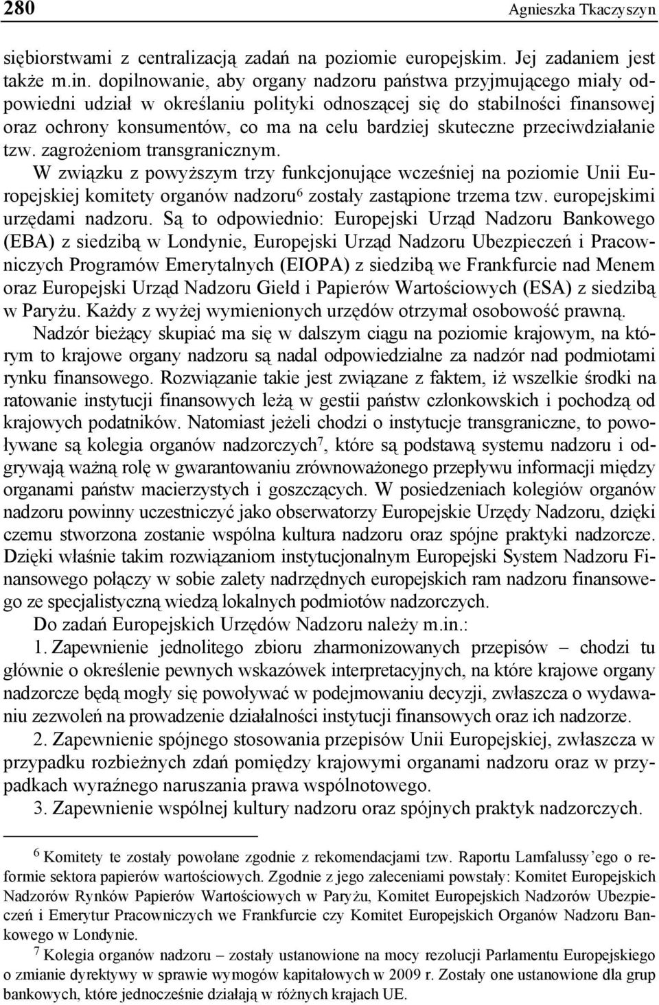 skuteczne przeciwdziałanie tzw. zagrożeniom transgranicznym. W związku z powyższym trzy funkcjonujące wcześniej na poziomie Unii Europejskiej komitety organów nadzoru 6 zostały zastąpione trzema tzw.