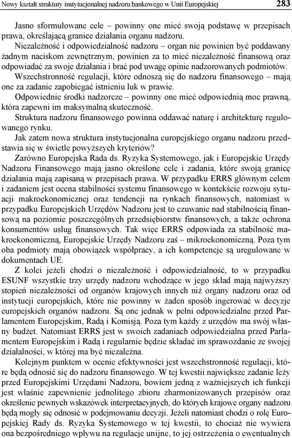 Niezależność i odpowiedzialność nadzoru organ nie powinien być poddawany żadnym naciskom zewnętrznym, powinien za to mieć niezależność finansową oraz odpowiadać za swoje działania i brać pod uwagę