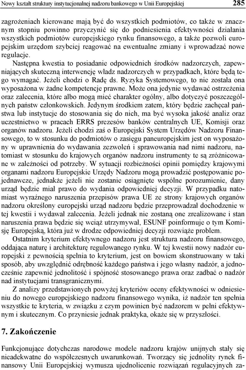 Następna kwestia to posiadanie odpowiednich środków nadzorczych, zapewniających skuteczną interwencję władz nadzorczych w przypadkach, które będą tego wymagać. Jeżeli chodzi o Radę ds.