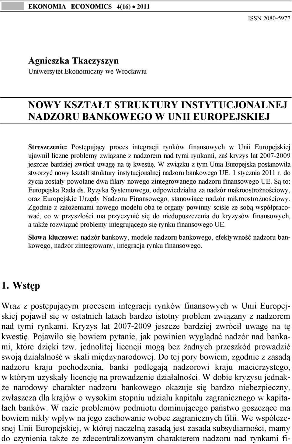 kwestię. W związku z tym Unia Europejska postanowiła stworzyć nowy kształt struktury instytucjonalnej nadzoru bankowego UE. 1 stycznia 2011 r.