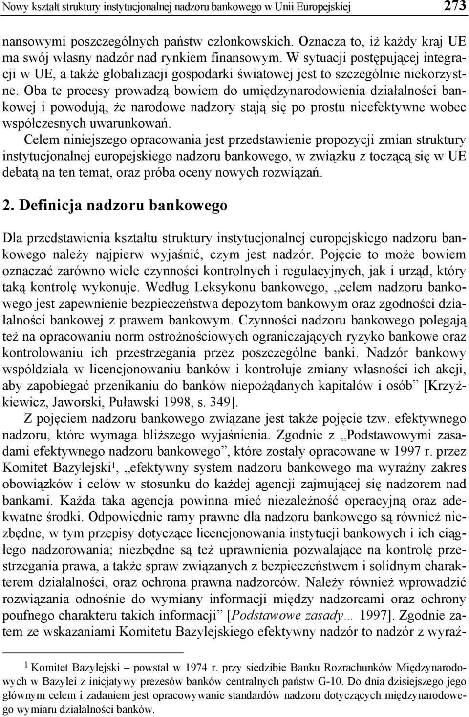 Oba te procesy prowadzą bowiem do umiędzynarodowienia działalności bankowej i powodują, że narodowe nadzory stają się po prostu nieefektywne wobec współczesnych uwarunkowań.