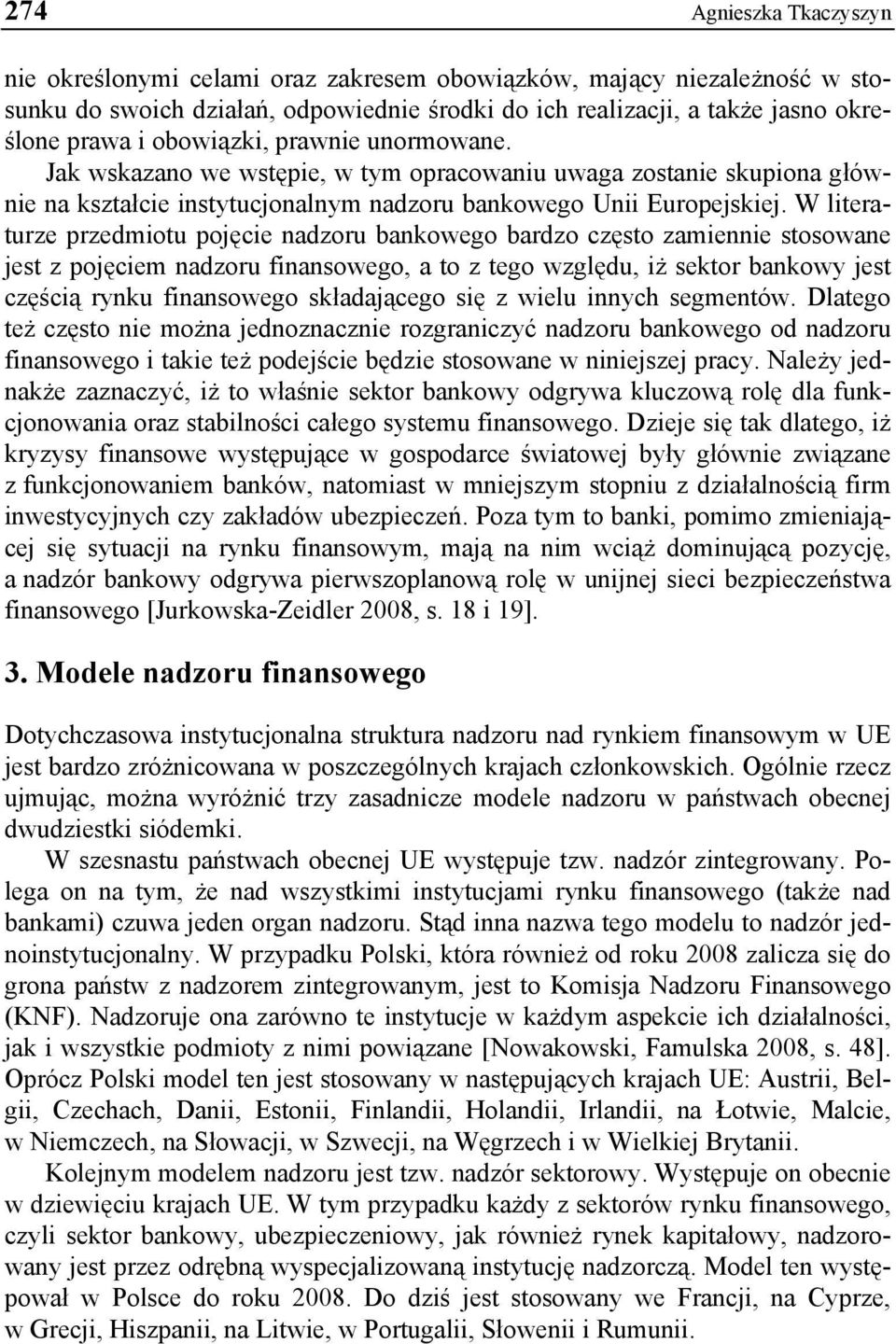 W literaturze przedmiotu pojęcie nadzoru bankowego bardzo często zamiennie stosowane jest z pojęciem nadzoru finansowego, a to z tego względu, iż sektor bankowy jest częścią rynku finansowego