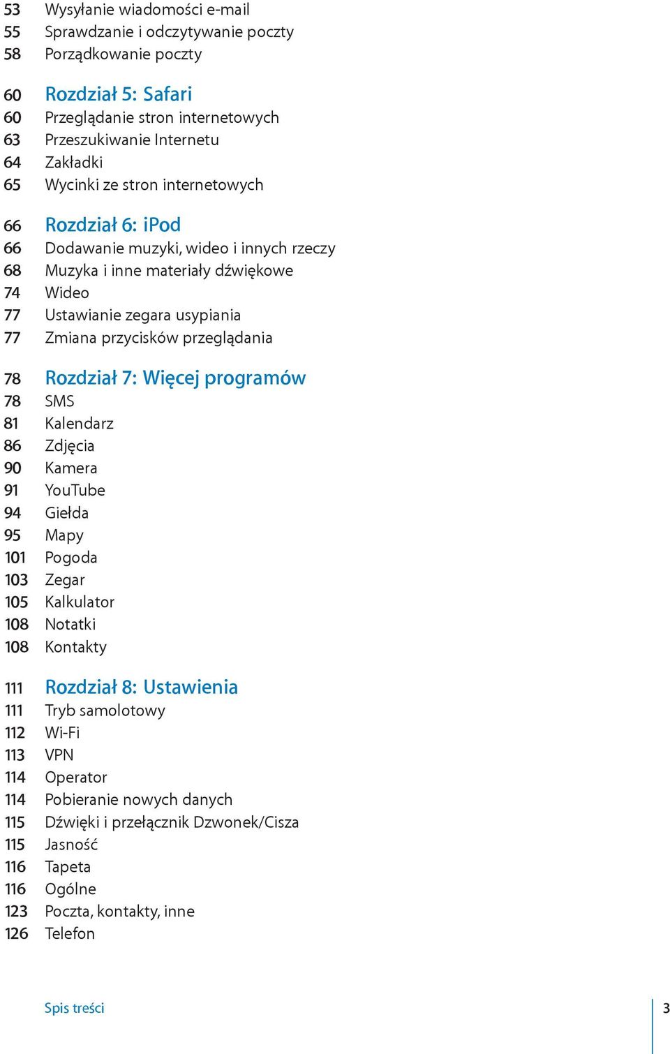 przeglądania 78 Rozdział 7: Więcej programów 78 SMS 81 Kalendarz 86 Zdjęcia 90 Kamera 91 YouTube 94 Giełda 95 Mapy 101 Pogoda 103 Zegar 105 Kalkulator 108 Notatki 108 Kontakty 111 Rozdział 8: