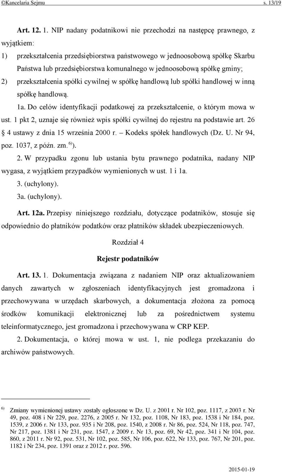 . 1. NIP nadany podatnikowi nie przechodzi na następcę prawnego, z wyjątkiem: 1) przekształcenia przedsiębiorstwa państwowego w jednoosobową spółkę Skarbu Państwa lub przedsiębiorstwa komunalnego w