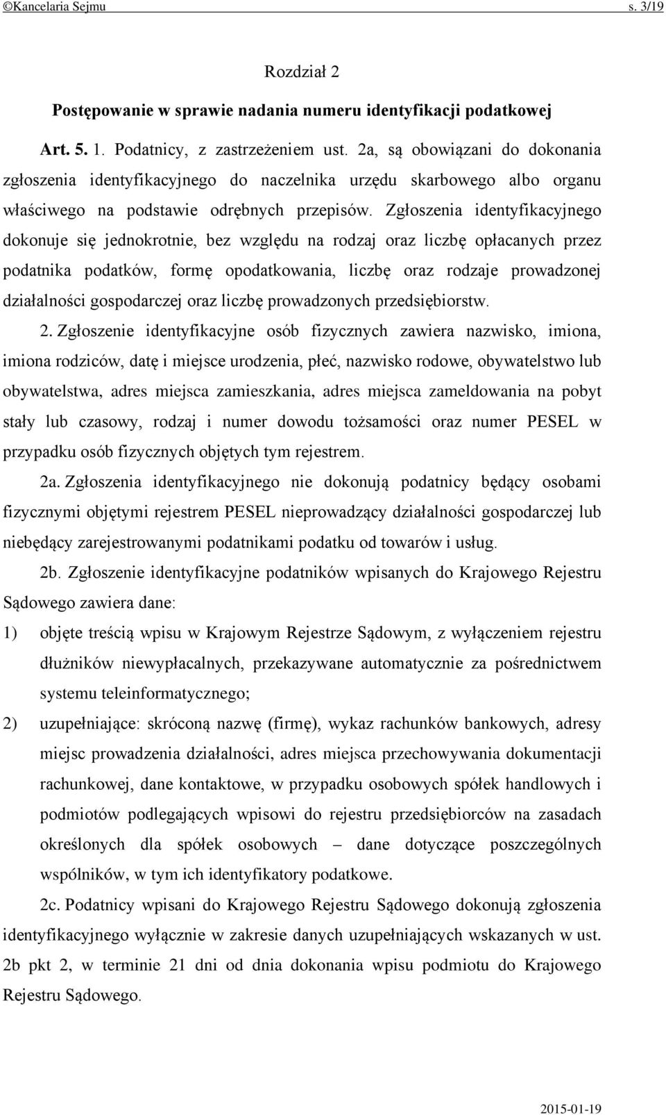 Zgłoszenia identyfikacyjnego dokonuje się jednokrotnie, bez względu na rodzaj oraz liczbę opłacanych przez podatnika podatków, formę opodatkowania, liczbę oraz rodzaje prowadzonej działalności