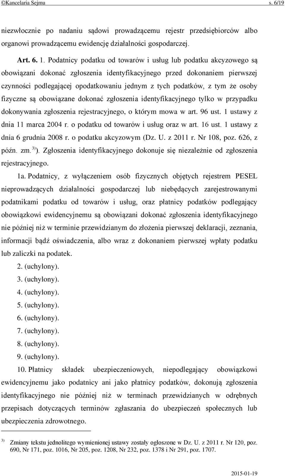 z tym że osoby fizyczne są obowiązane dokonać zgłoszenia identyfikacyjnego tylko w przypadku dokonywania zgłoszenia rejestracyjnego, o którym mowa w art. 96 ust. 1 ustawy z dnia 11 marca 2004 r.