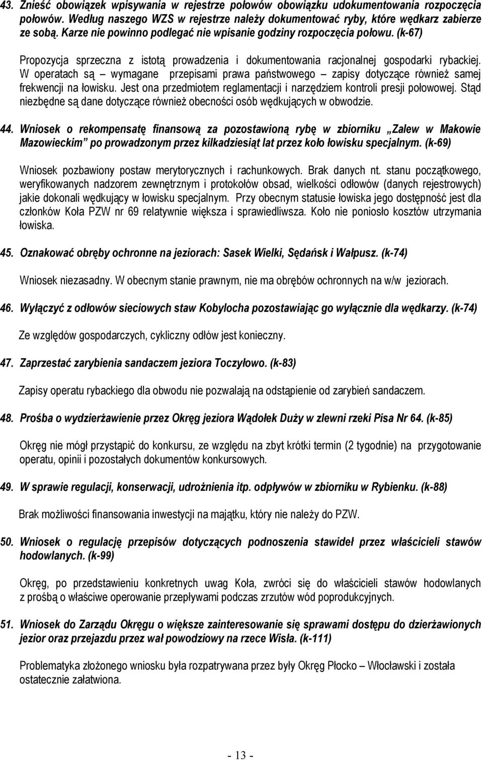 W operatach są wymagane przepisami prawa państwowego zapisy dotyczące również samej frekwencji na łowisku. Jest ona przedmiotem reglamentacji i narzędziem kontroli presji połowowej.