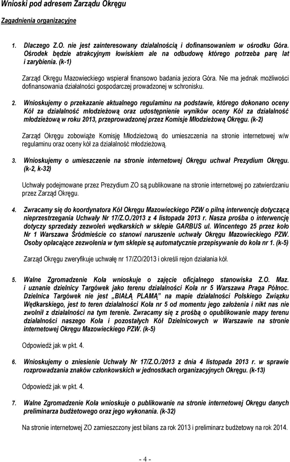 Nie ma jednak możliwości dofinansowania działalności gospodarczej prowadzonej w schronisku. 2.