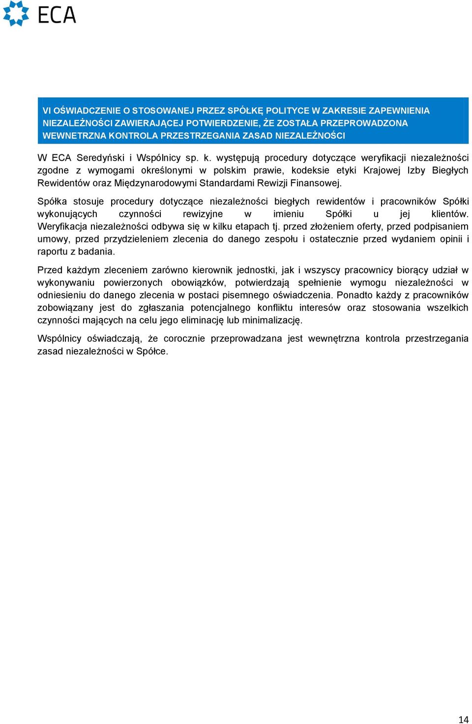 występują procedury dotyczące weryfikacji niezależności zgodne z wymogami określonymi w polskim prawie, kodeksie etyki Krajowej Izby Biegłych Rewidentów oraz Międzynarodowymi Standardami Rewizji