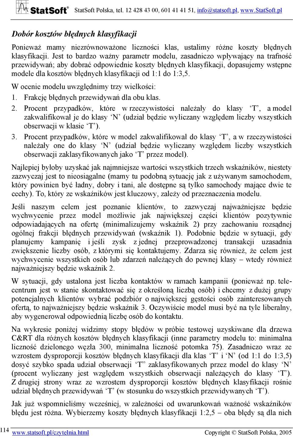 od 1:1 do 1:3,5. W ocenie modelu uwzględnimy trzy wielkości: 1. Frakcję błędnych przewidywań dla obu klas. 2.