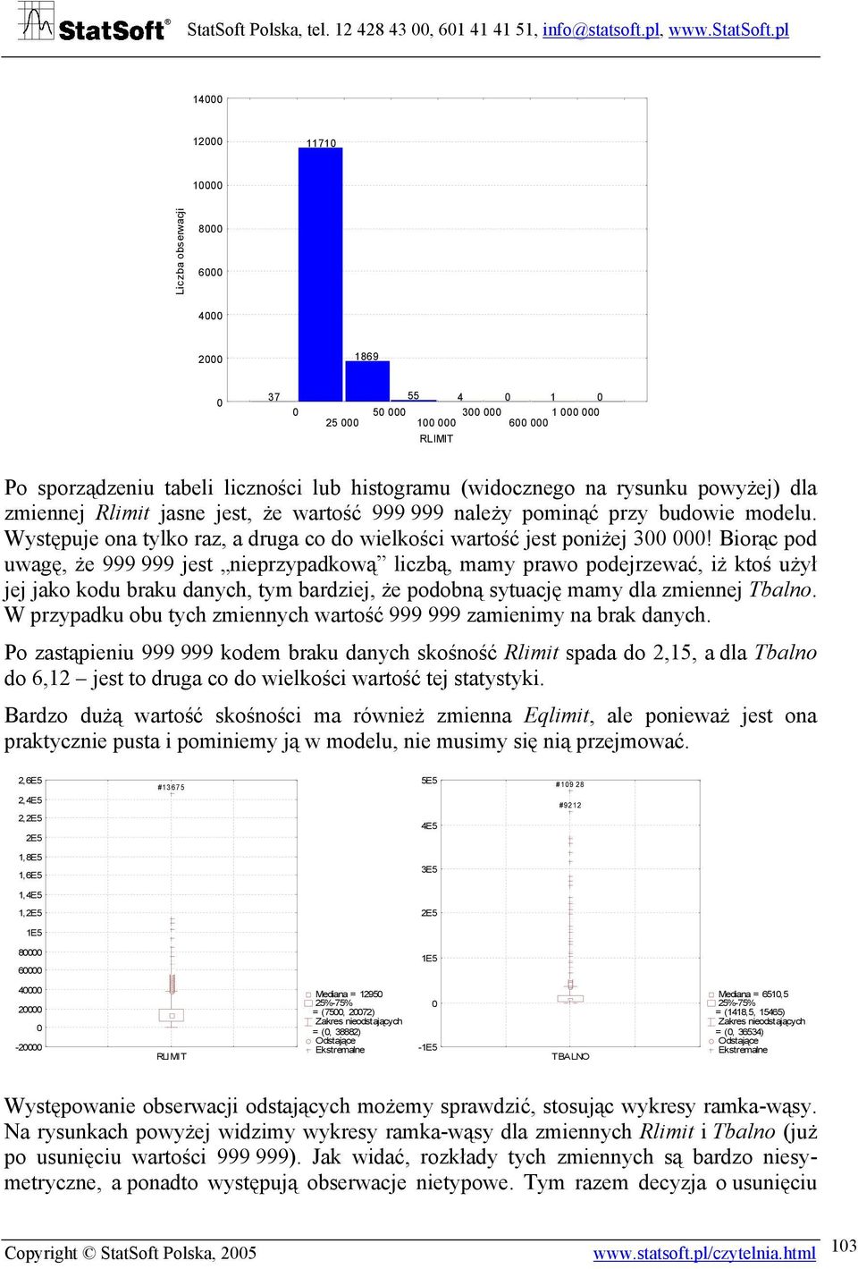 Biorąc pod uwagę, że 999 999 jest nieprzypadkową liczbą, mamy prawo podejrzewać, iż ktoś użył jej jako kodu braku danych, tym bardziej, że podobną sytuację mamy dla zmiennej balno.