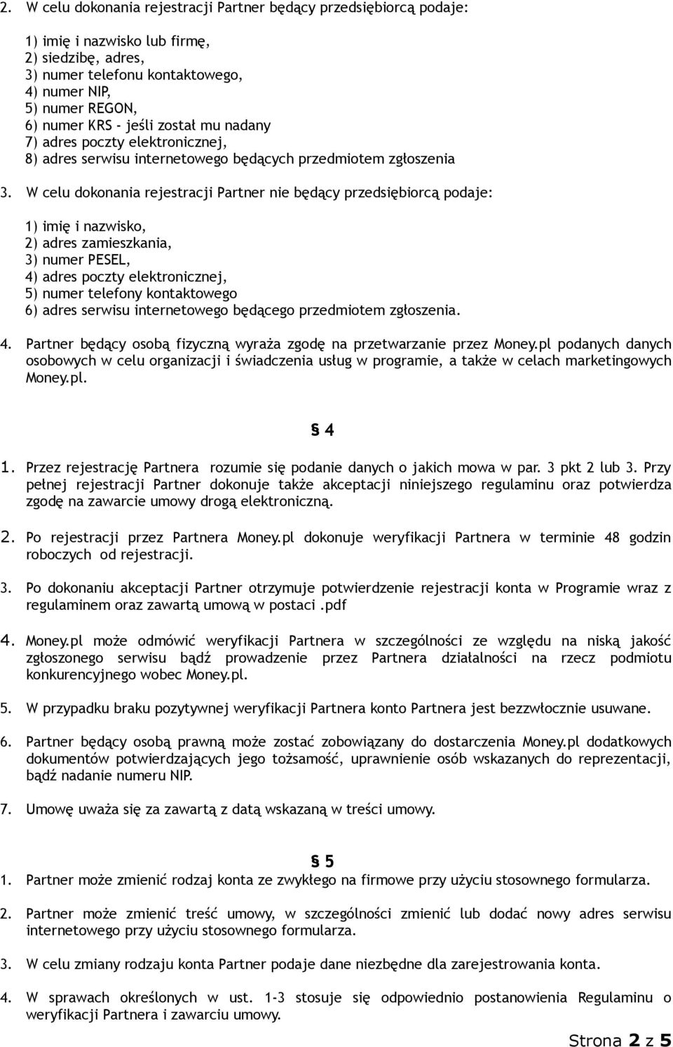 W celu dokonania rejestracji Partner nie będący przedsiębiorcą podaje: 1) imię i nazwisko, 2) adres zamieszkania, 3) numer PESEL, 4) adres poczty elektronicznej, 5) numer telefony kontaktowego 6)