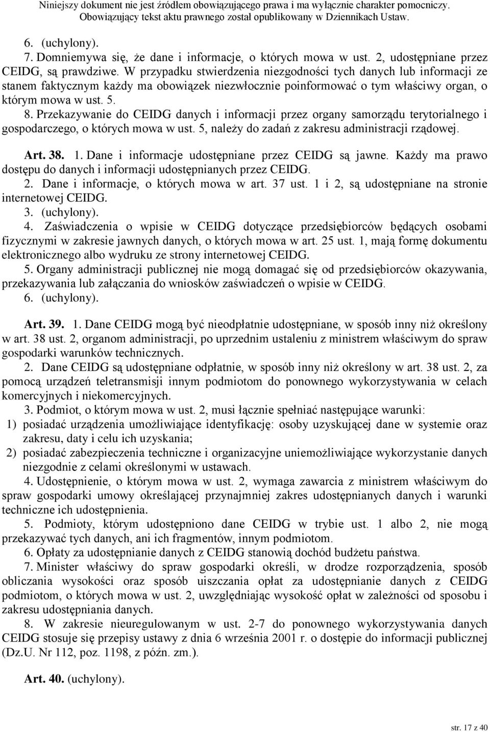 Przekazywanie do CEIDG danych i informacji przez organy samorządu terytorialnego i gospodarczego, o których mowa w ust. 5, należy do zadań z zakresu administracji rządowej. Art. 38. 1.