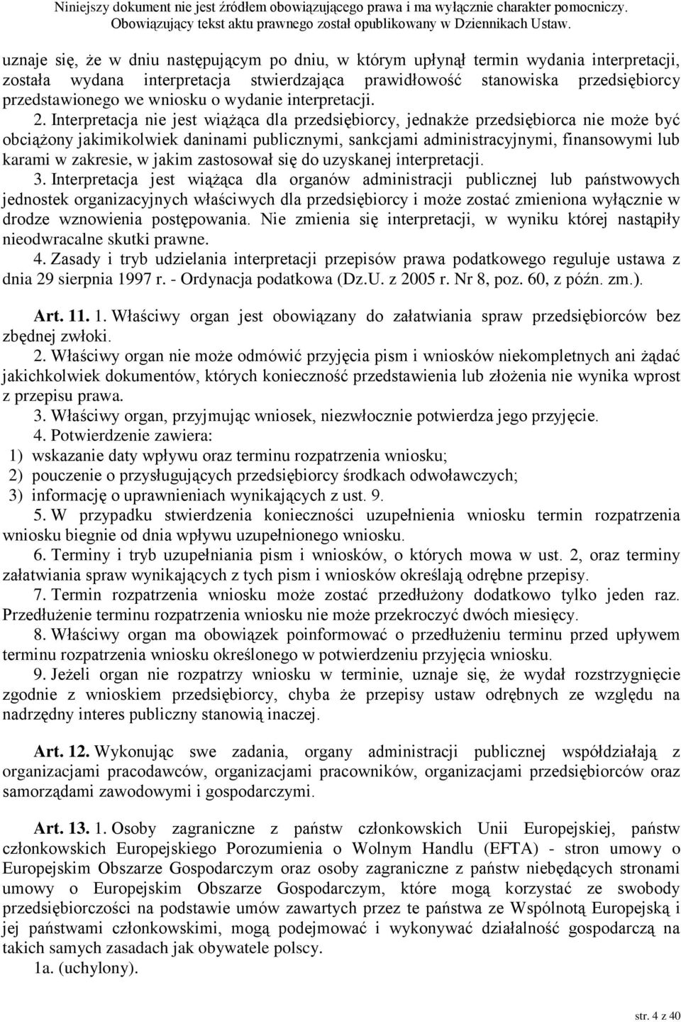 Interpretacja nie jest wiążąca dla przedsiębiorcy, jednakże przedsiębiorca nie może być obciążony jakimikolwiek daninami publicznymi, sankcjami administracyjnymi, finansowymi lub karami w zakresie, w