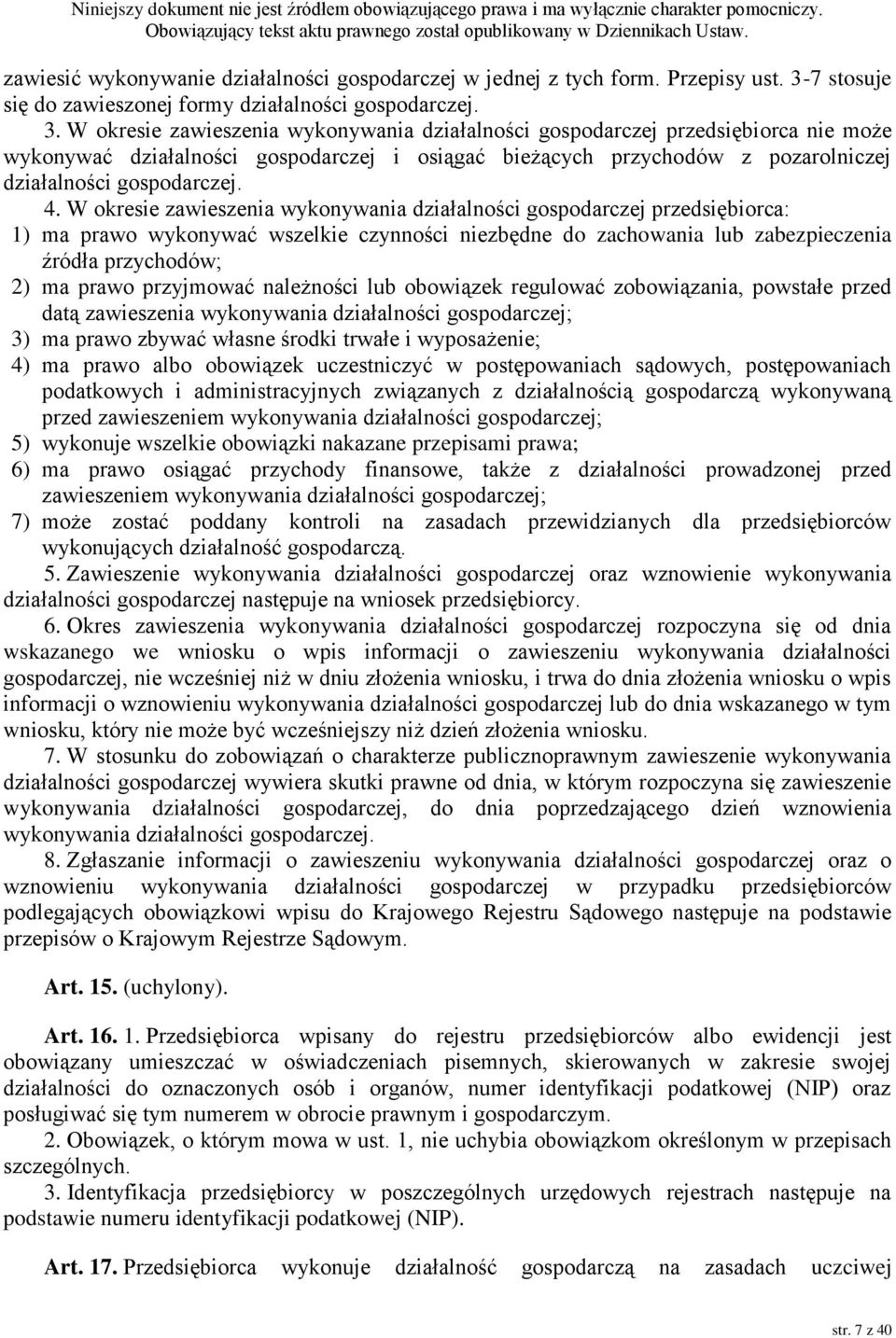 W okresie zawieszenia wykonywania działalności gospodarczej przedsiębiorca nie może wykonywać działalności gospodarczej i osiągać bieżących przychodów z pozarolniczej działalności gospodarczej. 4.