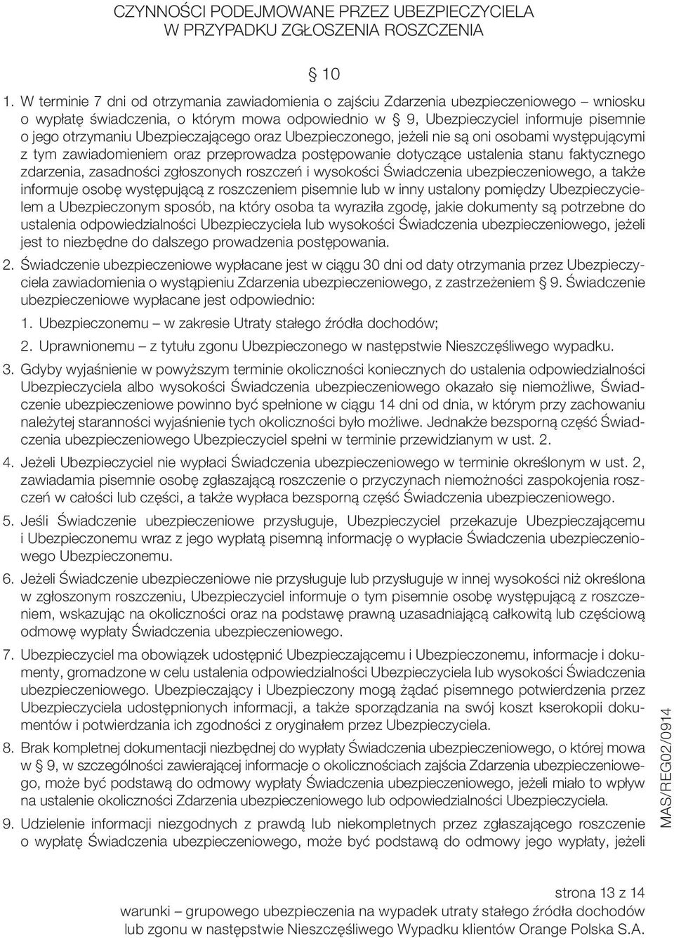 Ubezpieczającego oraz Ubezpieczonego, jeżeli nie są oni osobami występującymi z tym zawiadomieniem oraz przeprowadza postępowanie dotyczące ustalenia stanu faktycznego zdarzenia, zasadności