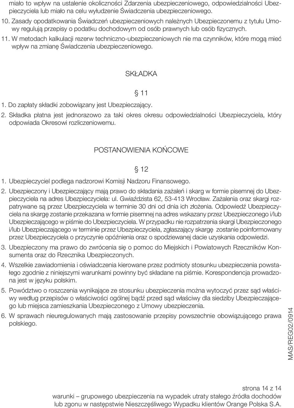 W metodach kalkulacji rezerw techniczno-ubezpieczeniowych nie ma czynników, które mogą mieć wpływ na zmianę Świadczenia ubezpieczeniowego. SKŁADKA 11 1.