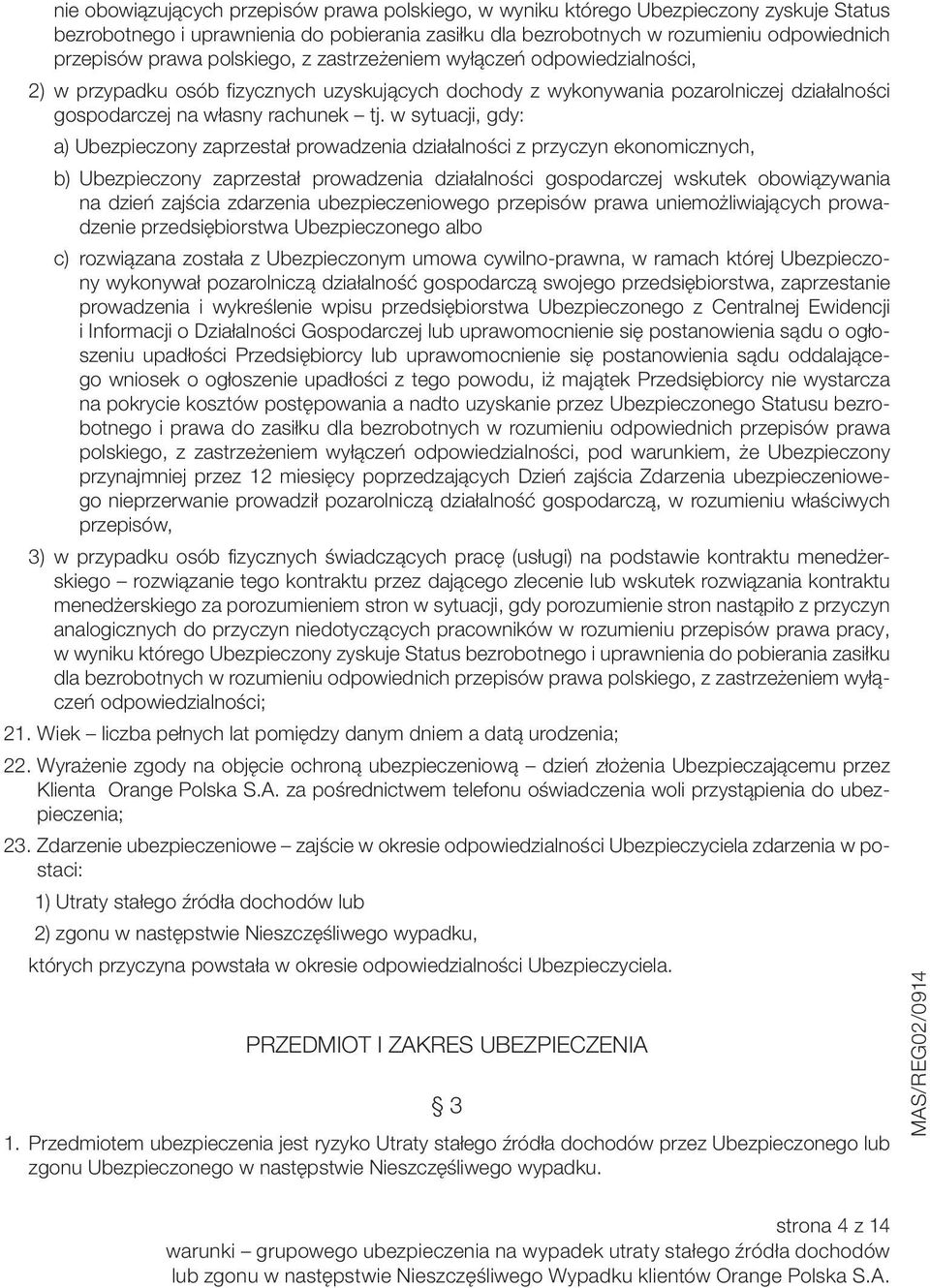 w sytuacji, gdy: a) Ubezpieczony zaprzestał prowadzenia działalności z przyczyn ekonomicznych, b) Ubezpieczony zaprzestał prowadzenia działalności gospodarczej wskutek obowiązywania na dzień zajścia