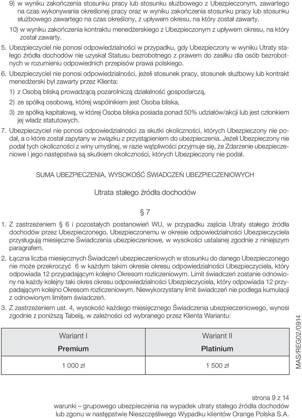 Ubezpieczyciel nie ponosi odpowiedzialności w przypadku, gdy Ubezpieczony w wyniku Utraty stałego źródła dochodów nie uzyskał Statusu bezrobotnego z prawem do zasiłku dla osób bezrobotnych w