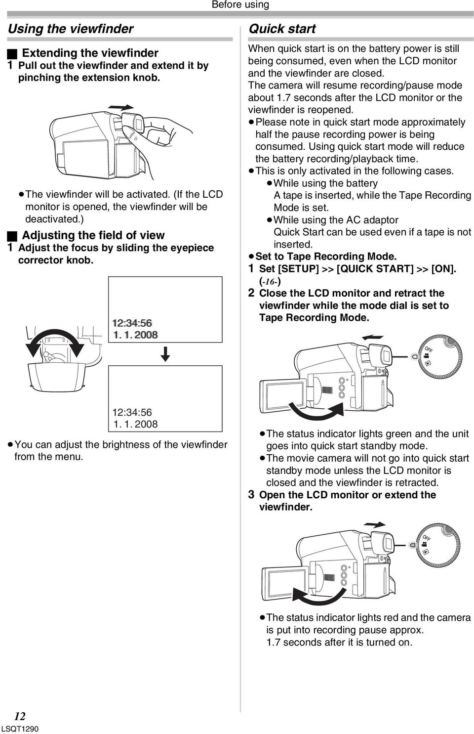 Adjust the focus by sliding the eyepiece corrector knob. 12:34:56 1. 1. 2008 Quick start When quick start is on the battery power is still being consumed, even when the LCD monitor and the viewfinder are closed.