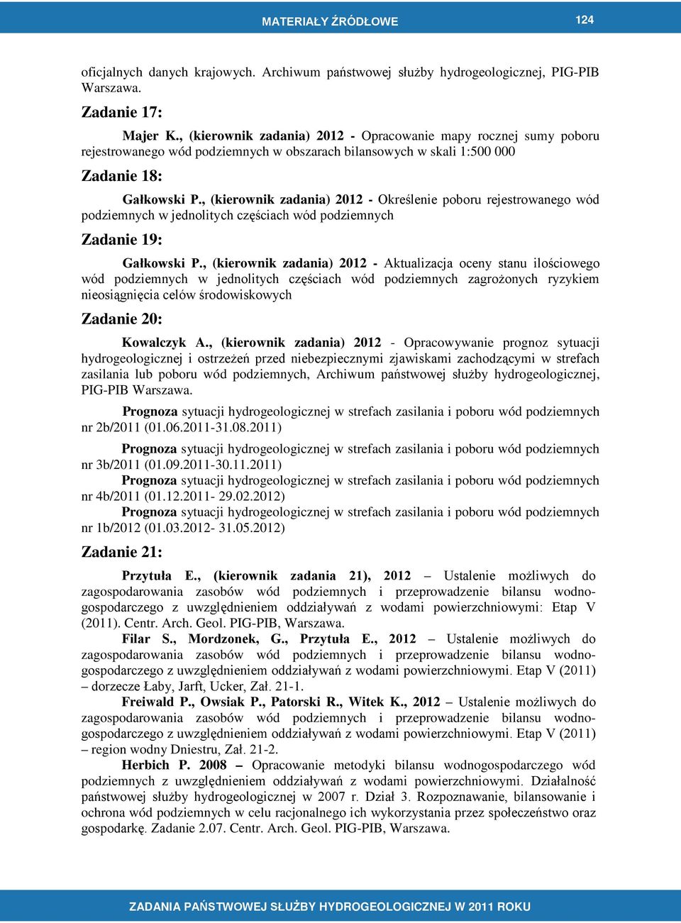 , (kierownik zadania) 2012 - Określenie poboru rejestrowanego wód podziemnych w jednolitych częściach wód podziemnych Zadanie 19: Gałkowski P.