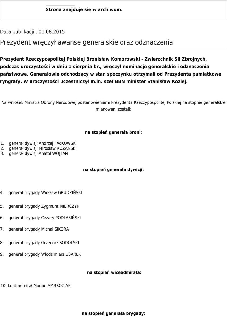 , wręczył nominacje generalskie i odznaczenia państwowe. Generałowie odchodzący w stan spoczynku otrzymali od Prezydenta pamiątkowe ryngrafy. W uroczystości uczestniczył m.in. szef BBN minister Stanisław Koziej.