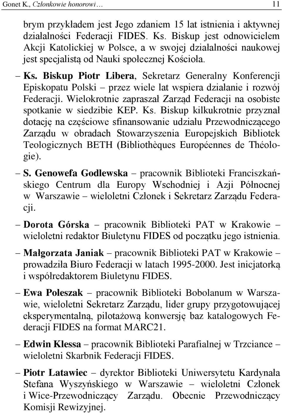 Biskup Piotr Libera, Sekretarz Generalny Konferencji Episkopatu Polski przez wiele lat wspiera działanie i rozwój Federacji.