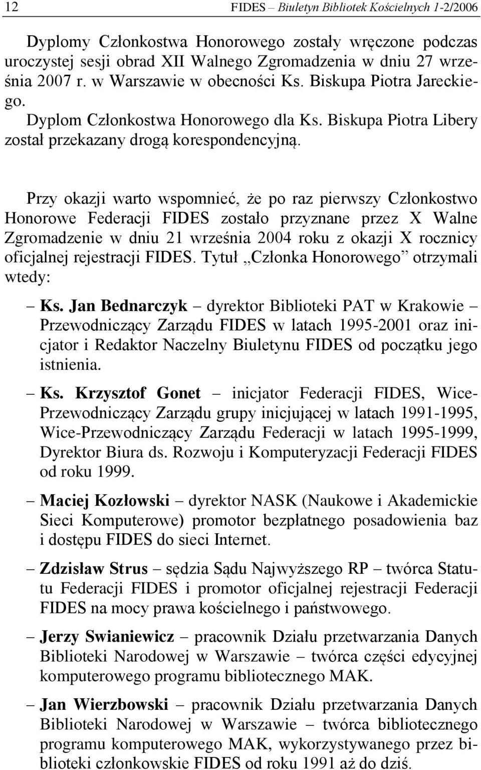 Przy okazji warto wspomnieć, że po raz pierwszy Członkostwo Honorowe Federacji FIDES zostało przyznane przez X Walne Zgromadzenie w dniu 21 września 2004 roku z okazji X rocznicy oficjalnej