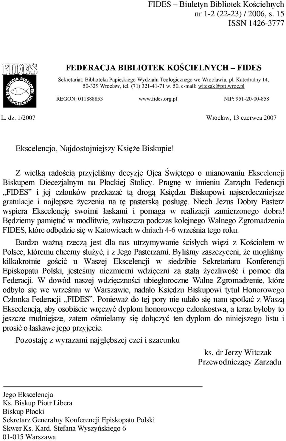 1/2007 Wrocław, 13 czerwca 2007 Ekscelencjo, Najdostojniejszy Księże Biskupie! Z wielką radością przyjęliśmy decyzję Ojca Świętego o mianowaniu Ekscelencji Biskupem Diecezjalnym na Płockiej Stolicy.