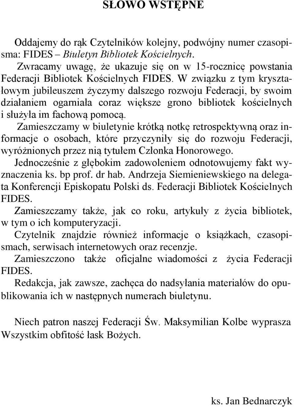 W związku z tym kryształowym jubileuszem życzymy dalszego rozwoju Federacji, by swoim działaniem ogarniała coraz większe grono bibliotek kościelnych i służyła im fachową pomocą.