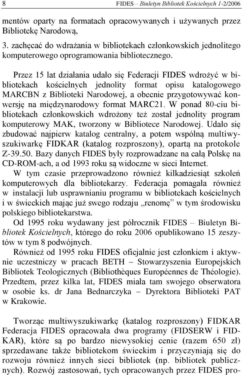 Przez 15 lat działania udało się Federacji FIDES wdrożyć w bibliotekach kościelnych jednolity format opisu katalogowego MARCBN z Biblioteki Narodowej, a obecnie przygotowywać konwersję na