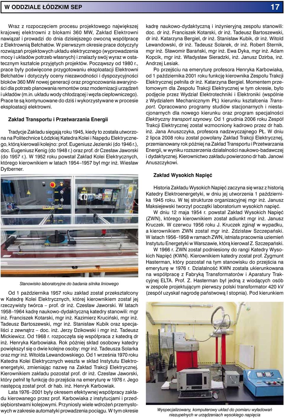 W pierwszym okresie prace dotyczyły rozwiązań projektowych układu elektrycznego (wyprowadzenia mocy i układów potrzeb własnych) i znalazły swój wyraz w ostatecznym kształcie przyjętych projektów.
