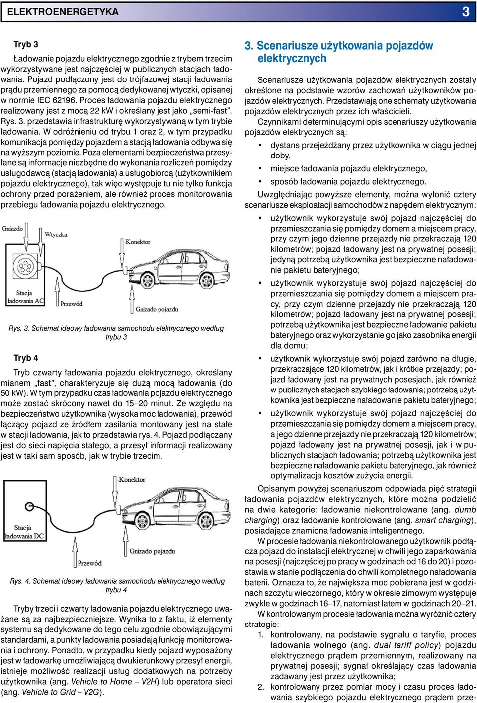 Proces ładowania pojazdu elektrycznego realizowany jest z mocą 22 kw i określany jest jako semi-fast. Rys. 3. przedstawia infrastrukturę wykorzystywaną w tym trybie ładowania.