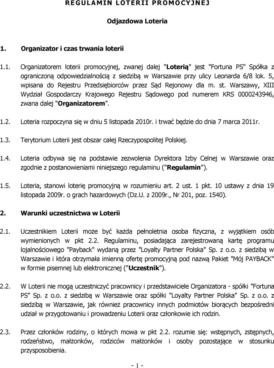 1. Organizatorem loterii promocyjnej, zwanej dalej "Loterią" jest "Fortuna PS" Spółka z ograniczoną odpowiedzialnością z siedzibą w Warszawie przy ulicy Leonarda 6/8 lok.