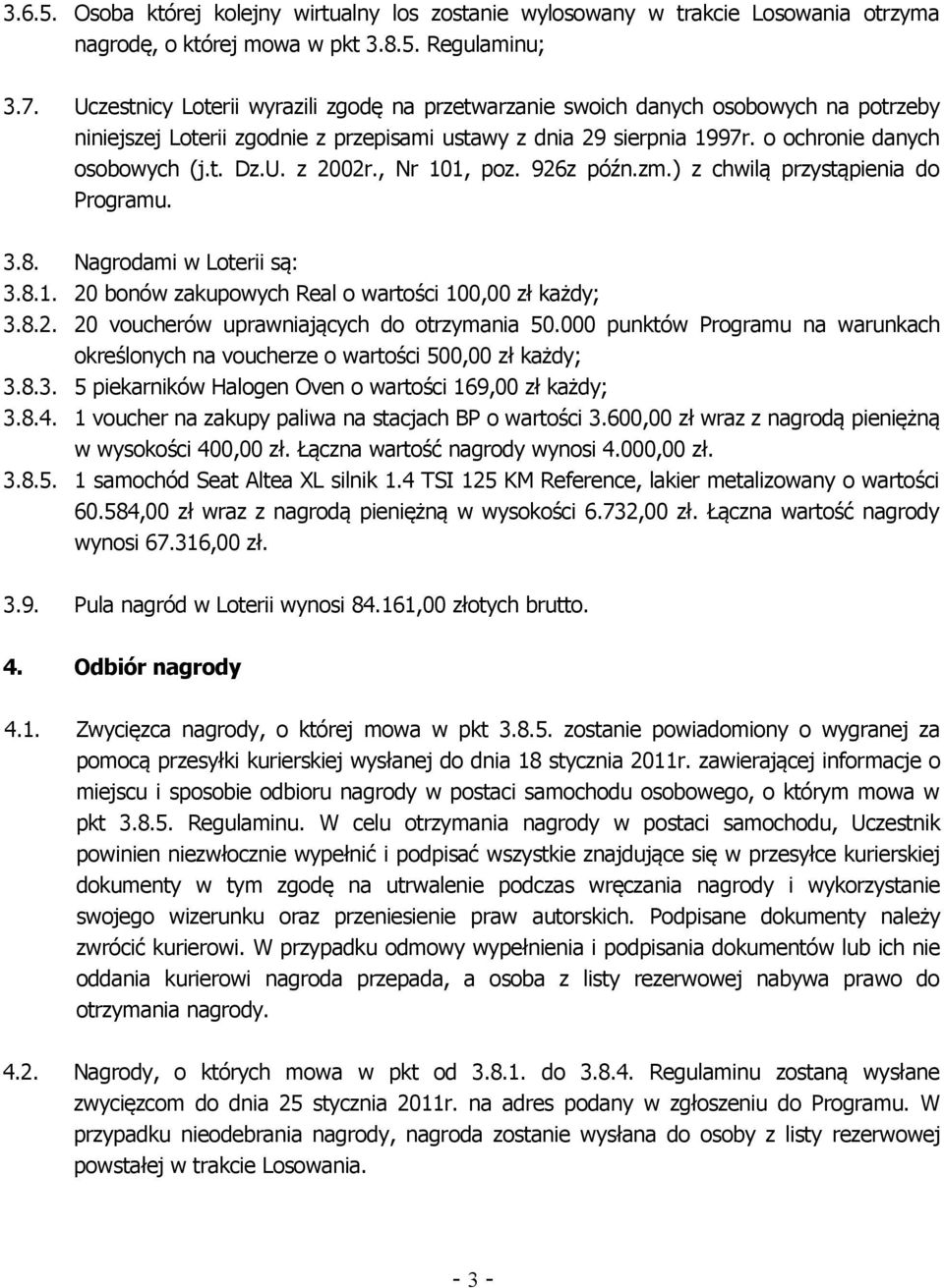 , Nr 101, poz. 926z późn.zm.) z chwilą przystąpienia do Programu. 3.8. Nagrodami w Loterii są: 3.8.1. 20 bonów zakupowych Real o wartości 100,00 zł każdy; 3.8.2. 20 voucherów uprawniających do otrzymania 50.