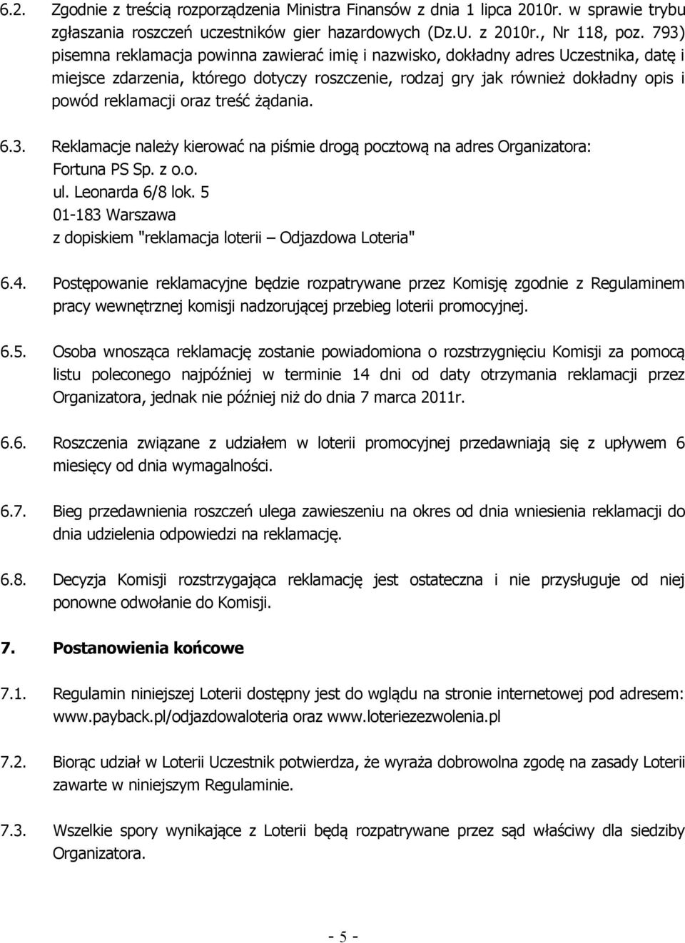 treść żądania. 6.3. Reklamacje należy kierować na piśmie drogą pocztową na adres Organizatora: Fortuna PS Sp. z o.o. ul. Leonarda 6/8 lok.