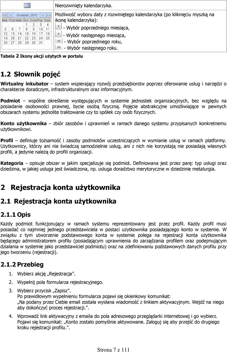 następnego roku. 1.2 Słownik pojęć Wirtualny inkubator system wspierający rozwój przedsiębiorstw poprzez oferowanie usług i narzędzi o charakterze doradczym, infrastrukturalnym oraz informacyjnym.