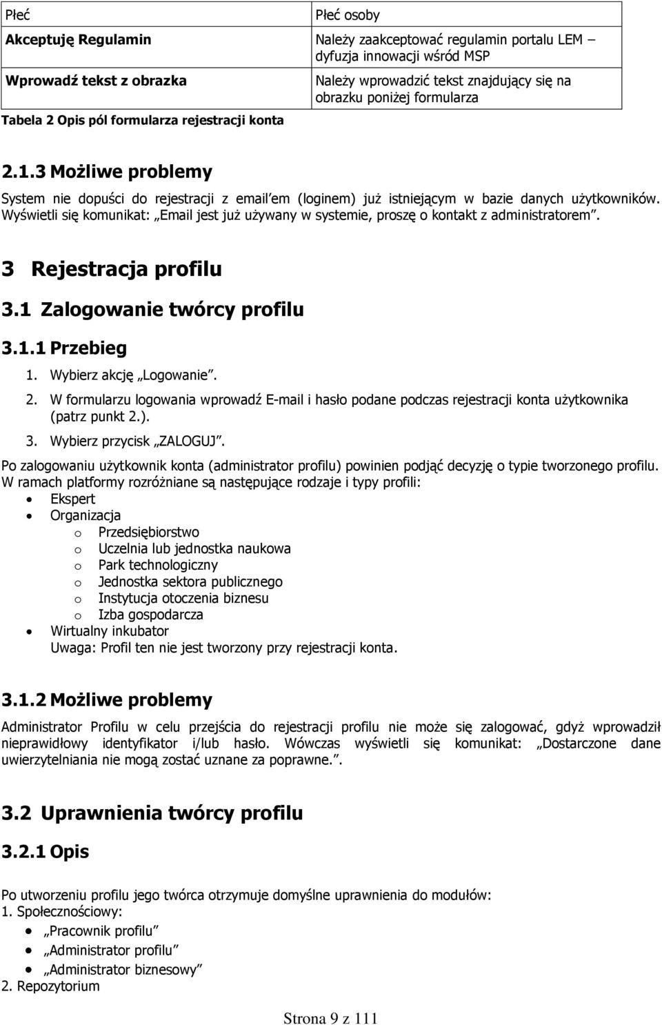 Wyświetli się komunikat: Email jest już używany w systemie, proszę o kontakt z administratorem. 3 Rejestracja profilu 3.1 Zalogowanie twórcy profilu 3.1.1 Przebieg 1. Wybierz akcję Logowanie. 2.