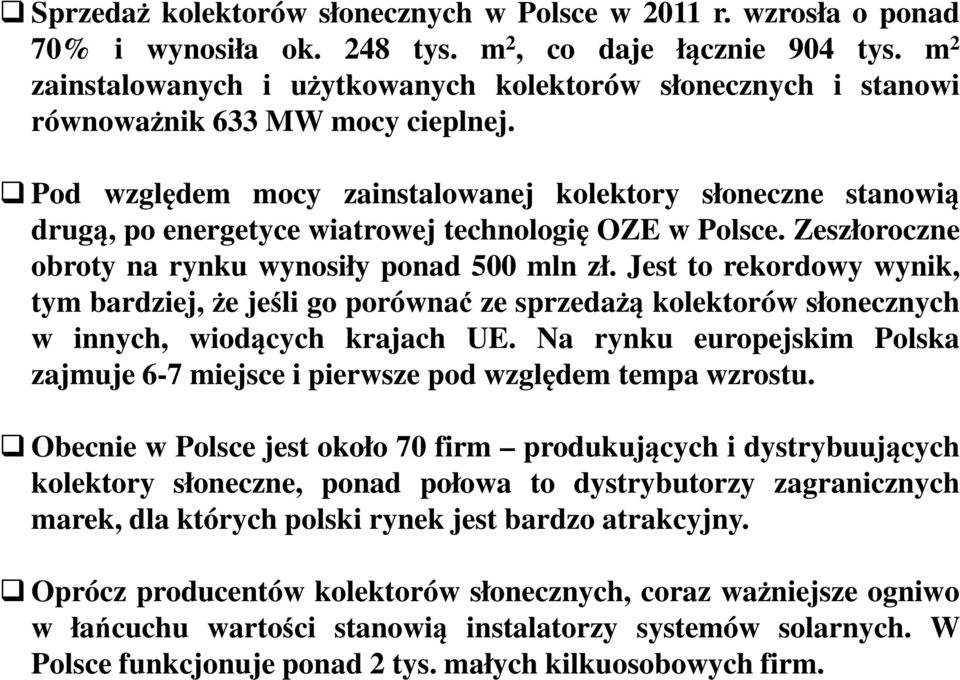 Pod względem mocy zainstalowanej kolektory słoneczne stanowią drugą, po energetyce wiatrowej technologię OZE w Polsce. Zeszłoroczne obroty na rynku wynosiły ponad 500 mln zł.