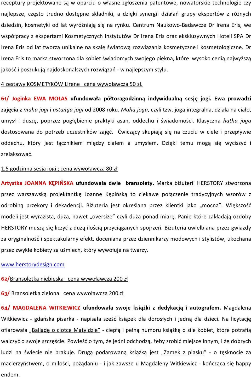 Centrum Naukowo- Badawcze Dr Irena Eris, we współpracy z ekspertami Kosmetycznych Instytutów Dr Irena Eris oraz ekskluzywnych Hoteli SPA Dr Irena Eris od lat tworzą unikalne na skalę światową