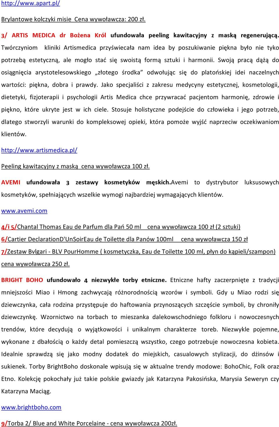 Swoją pracą dążą do osiągnięcia arystotelesowskiego złotego środka odwołując się do platońskiej idei naczelnych wartości: piękna, dobra i prawdy.