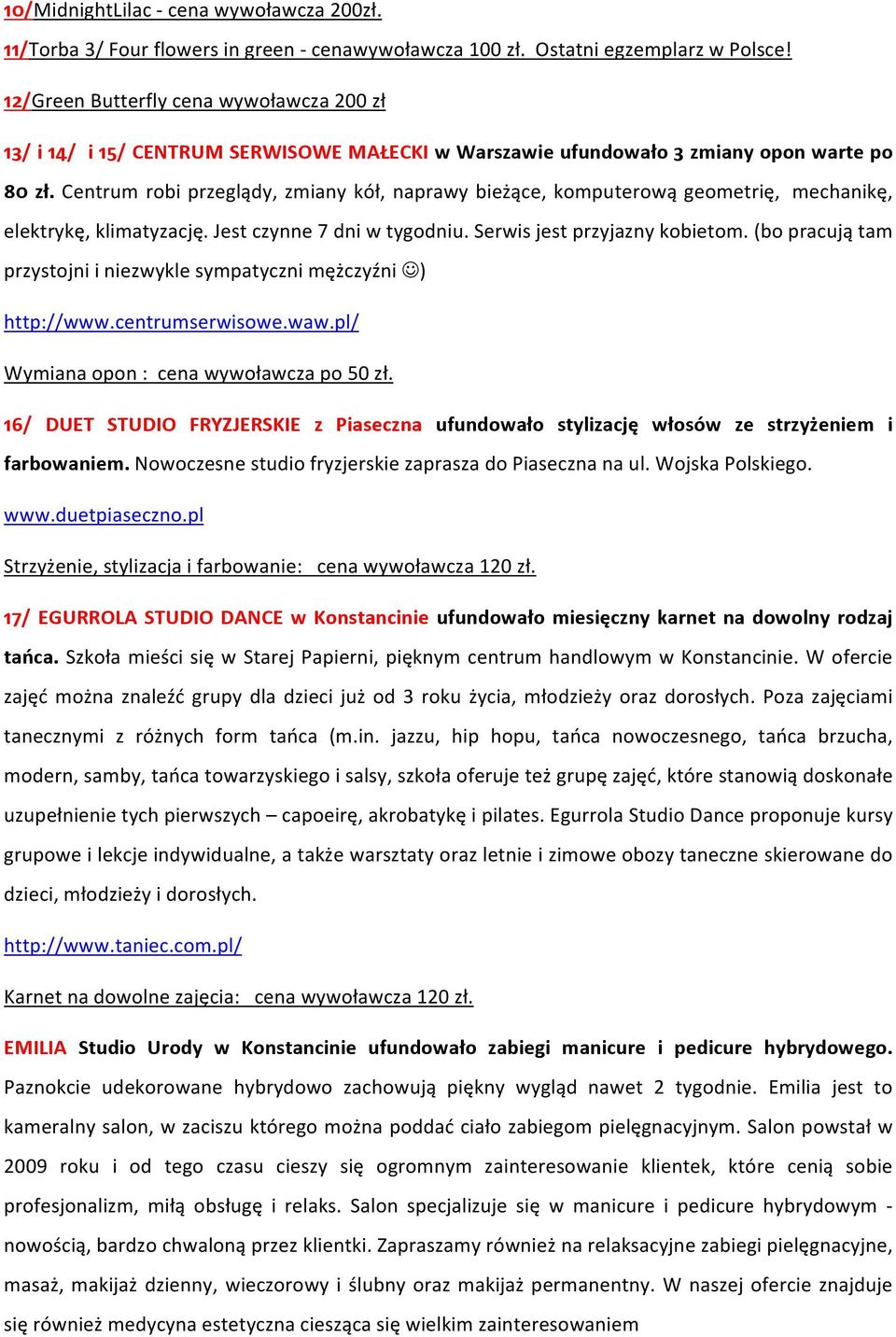 Centrum robi przeglądy, zmiany kół, naprawy bieżące, komputerową geometrię, mechanikę, elektrykę, klimatyzację. Jest czynne 7 dni w tygodniu. Serwis jest przyjazny kobietom.