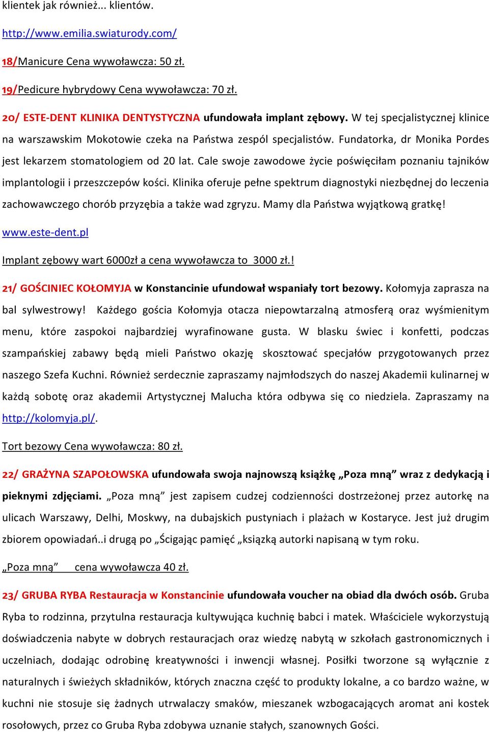 Fundatorka, dr Monika Pordes jest lekarzem stomatologiem od 20 lat. Cale swoje zawodowe życie poświęciłam poznaniu tajników implantologii i przeszczepów kości.