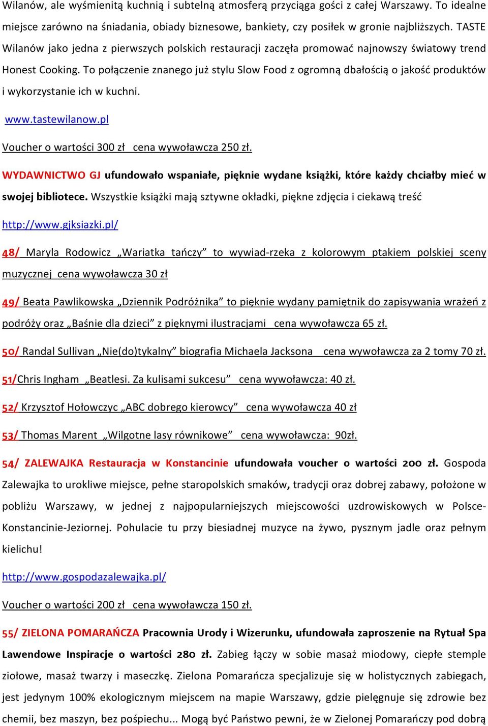 To połączenie znanego już stylu Slow Food z ogromną dbałością o jakość produktów i wykorzystanie ich w kuchni. www.tastewilanow.pl Voucher o wartości 300 zł cena wywoławcza 250 zł.