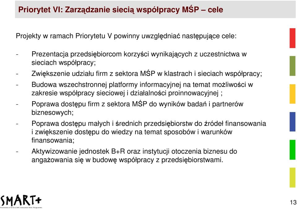 sieciowej i działalności proinnowacyjnej ; - Poprawa dostępu firm z sektora MŚP do wyników badań i partnerów biznesowych; - Poprawa dostępu małych i średnich przedsiębiorstw do źródeł