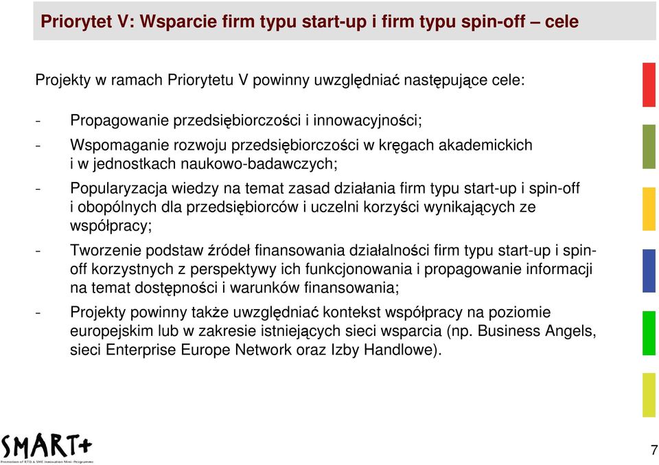 przedsiębiorców i uczelni korzyści wynikających ze współpracy; - Tworzenie podstaw źródeł finansowania działalności firm typu start-up i spinoff korzystnych z perspektywy ich funkcjonowania i