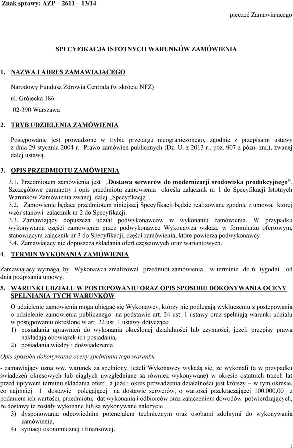 Prawo zamówień publicznych (Dz. U. z 2013 r., poz. 907 z późn. zm.), zwanej dalej ustawą. 3. OPIS PRZEDMIOTU ZAMÓWIENIA 3.1. Przedmiotem zamówienia jest Dostawa serwerów do modernizacji środowiska produkcyjnego.