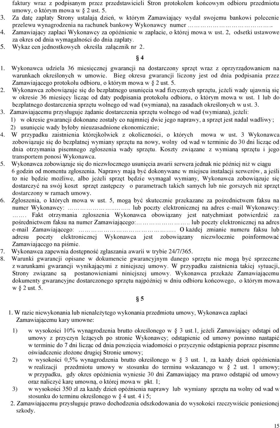 Zamawiający zapłaci Wykonawcy za opóźnienie w zapłacie, o której mowa w ust. 2, odsetki ustawowe za okres od dnia wymagalności do dnia zapłaty. 5. Wykaz cen jednostkowych określa załącznik nr 2. 4 1.