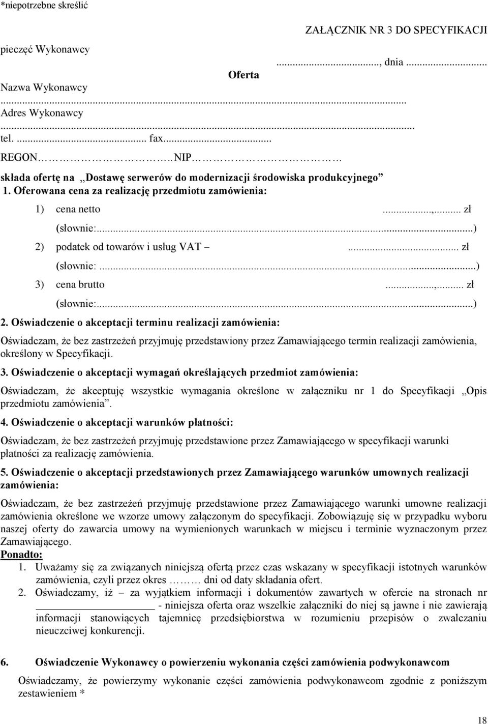 ..) 2) podatek od towarów i usług VAT... zł (słownie:...) 3) cena brutto...,... zł (słownie:...) 2. Oświadczenie o akceptacji terminu realizacji zamówienia: Oświadczam, że bez zastrzeżeń przyjmuję przedstawiony przez Zamawiającego termin realizacji zamówienia, określony w Specyfikacji.